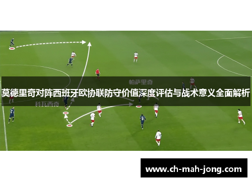 莫德里奇对阵西班牙欧协联防守价值深度评估与战术意义全面解析