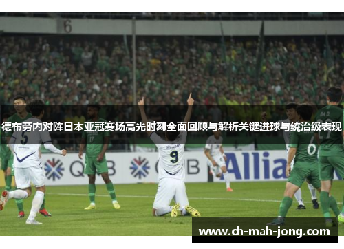 德布劳内对阵日本亚冠赛场高光时刻全面回顾与解析关键进球与统治级表现