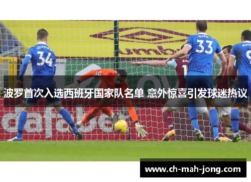 波罗首次入选西班牙国家队名单 意外惊喜引发球迷热议 波罗首次入选西班牙国家队名单 意外惊喜引发球迷热议