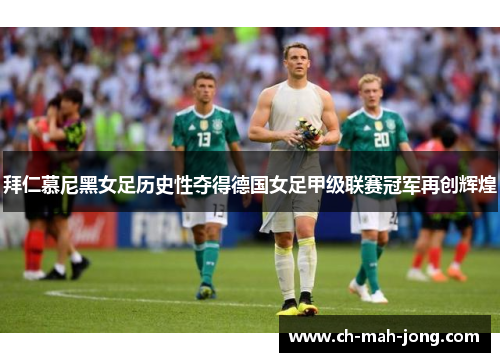拜仁慕尼黑女足历史性夺得德国女足甲级联赛冠军再创辉煌 拜仁慕尼黑女足历史性夺得德国女足甲级联赛冠军再创辉煌