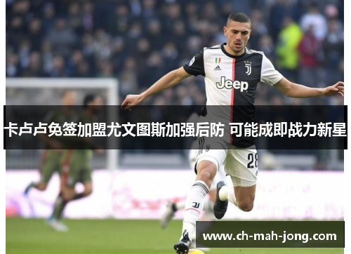 卡卢卢免签加盟尤文图斯加强后防 可能成即战力新星 卡卢卢免签加盟尤文图斯加强后防 可能成即战力新星